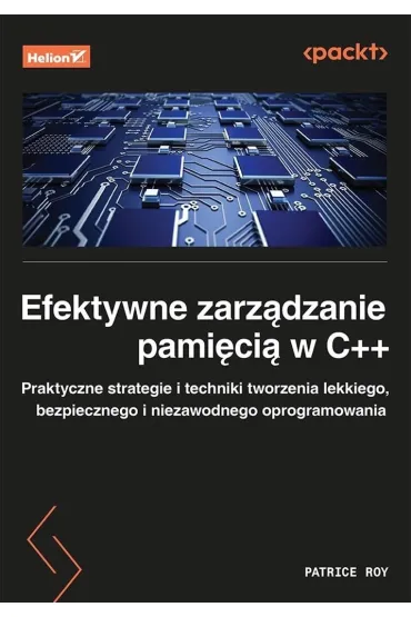 Efektywne zarz�dzanie pami�ci� w C++. Praktyczne strategie i techniki tworzenia lekkiego, bezpieczne - Patrice Roy