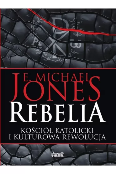 Rebelia. Ko�ci� katolicki i kulturowa rewolucja - Michael E Jones