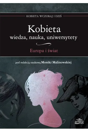 Kobieta. Wiedza nauka uniwersytety. Europa i �wiat - Monika Malinowska