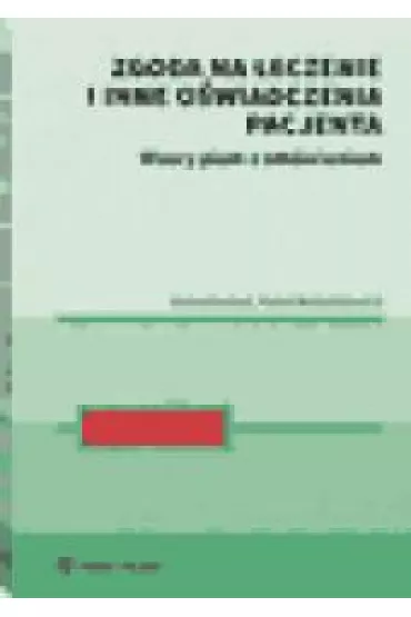 Zgoda na leczenie i inne o�wiadczenia pacjenta. Wzory pism z om�wieniem - Anna  Karkut, Karol  Kolankiewicz