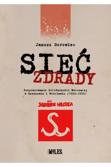Sie� zdrady. Rozpracowanie Solidarno�ci... - Janusz Borowiec