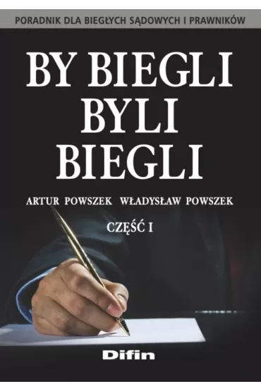 By biegli byli biegli. Poradnik dla bieg�ych s�dowych i prawnik�w. Tom 1 - Artur Powszek, W�adys�aw Powszek