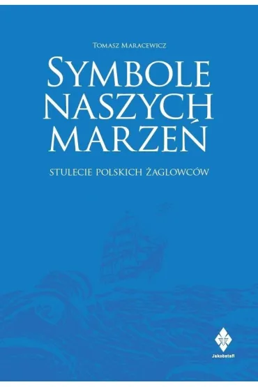 Symbole naszych marze�. Stulecie polskich �aglowc�w - Tomasz Maracewicz