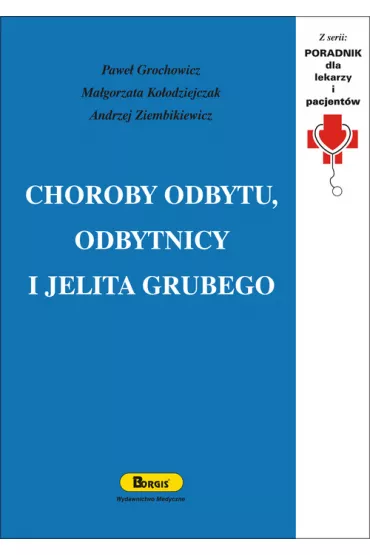 Choroby odbytu, odbytnicy i jelita grubego - Andrzej Ziembikiewicz, Ma�gorzata Ko�odziejczak, Pawe� Grochowicz