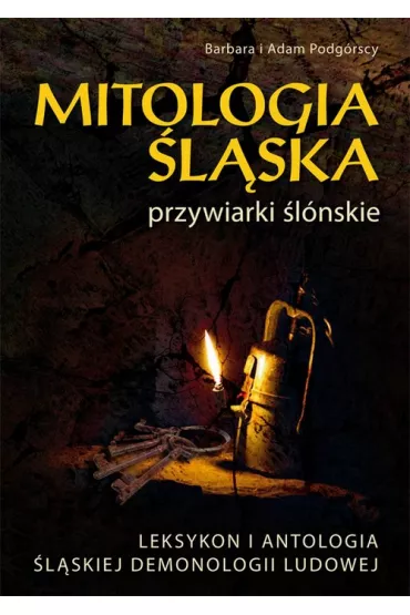Mitologia �l�ska czyli przywiarki �l�nskie - Adam Podg�rski, Barbara Podg�rska
