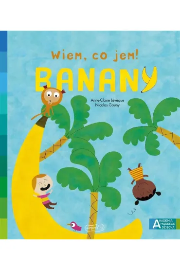 Banany. Akademia M�drego Dziecka. Wiem, co jem! - Anne-Claire Leveque