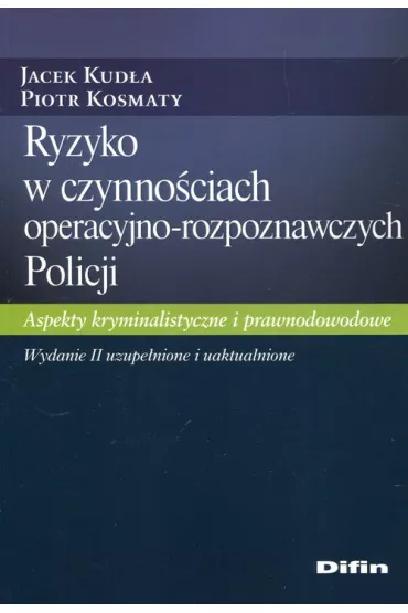 Ryzyko w czynno�ciach operacyjno-rozpoznawczych Policji. Aspekty kryminalistyczne i prawnodowodowe - Jacek Kud�a, Piotr Kosmaty