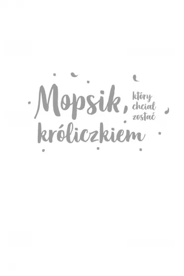 Mopsik, kt�ry chcia� zosta� kr�liczkiem. Mopsik. Tom 2 - Bella  Swift