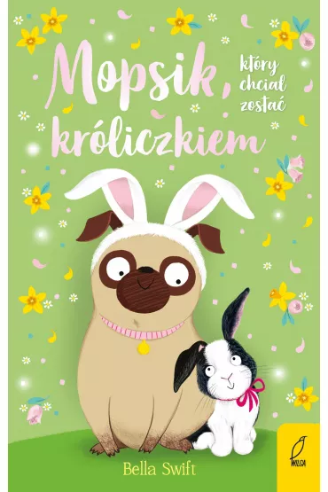 Mopsik, kt�ry chcia� zosta� kr�liczkiem. Mopsik. Tom 2 - Bella  Swift