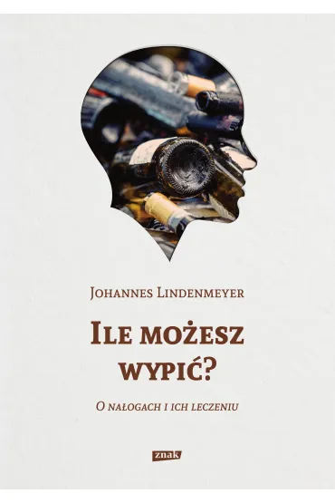 Ile mo�esz wypi�? O na�ogach i ich leczeniu - Lindenmeyer Johannes