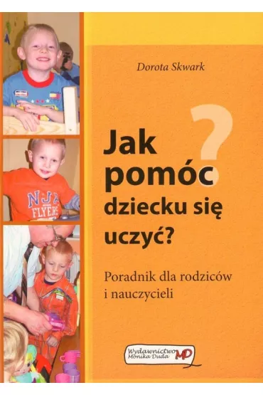 Jak pom�c dziecku si� uczy�? Poradnik dla rodzic�w i nauczycieli - Dorota Skwark