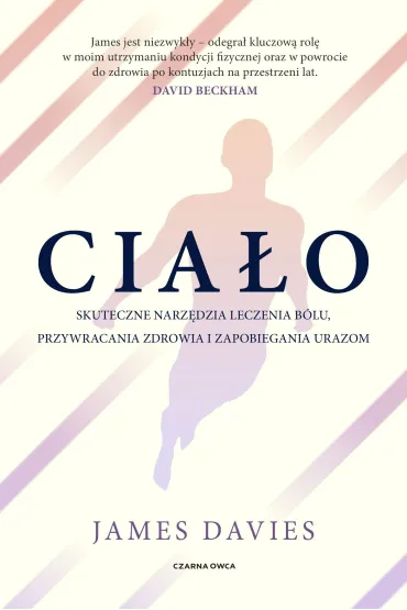 Cia�o. Skuteczne narz�dzia leczenia b�lu, przywracania zdrowia i zapobiegania urazom - James Davies