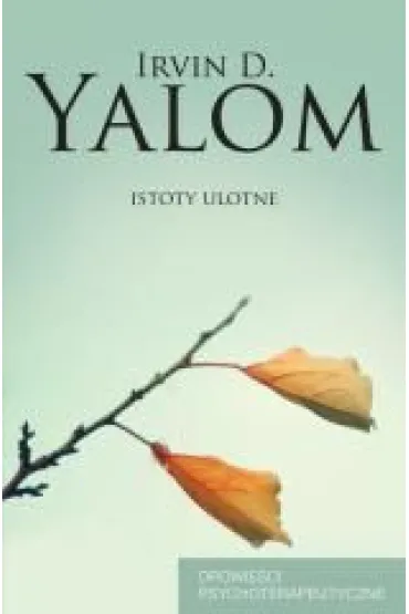 Istoty ulotne. Opowie�ci psychoterapeutyczne - Irvin D. Yalom