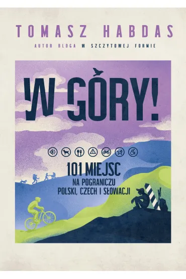 W g�ry! 101 miejsc na pograniczu Polski, Czech i S�owacji - Tomasz  Habdas
