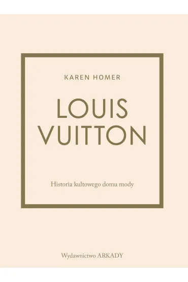 Louis Vuitton. Historia kultowego domu mody - Karen Homer