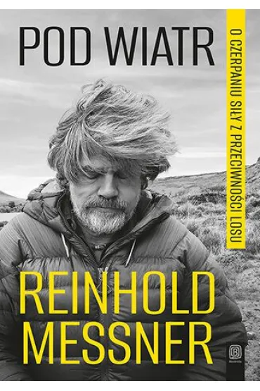Pod wiatr. O czerpaniu si�y z przeciwno�ci losu - Reinhold Messner