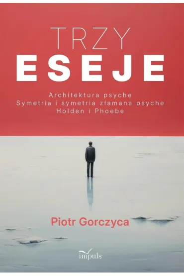 Trzy eseje Architektura psyche Symetria i symetria z�amana psyche Holden i Phoebe - Piotr  Gorczyca