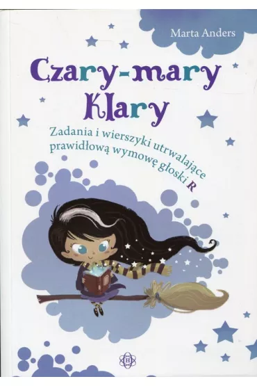 Czary-mary Klary Zadania i wierszyki utrwalaj�ce prawid�ow� wymow� g�oski R - Marta Anders
