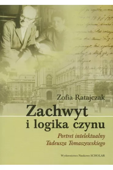 Zachwyt i logika czynu. Portret intelektualny Tadeusza Tomaszewskiego - Zofia Ratajczak