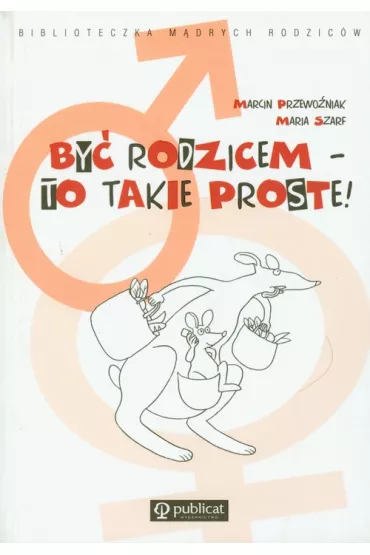By� rodzicem to takie proste * * - Marcin Przewo�niak, Maria Szarf