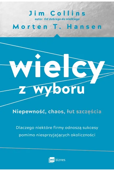 Wielcy z wyboru. Niepewno��, chaos, �ut szcz�cia. Dlaczego niekt�re firmy odnosz� sukcesy pomimo niesprzyjaj�cych okoliczno�ci - Jim Collins, Morten Hansen