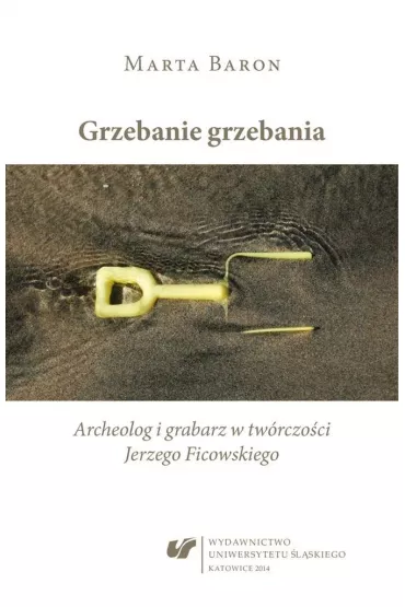 Grzebanie grzebania. Archeolog i grabarz w w tw�rczo�ci Jerzego Ficowskiego - Marta Baron-Milian