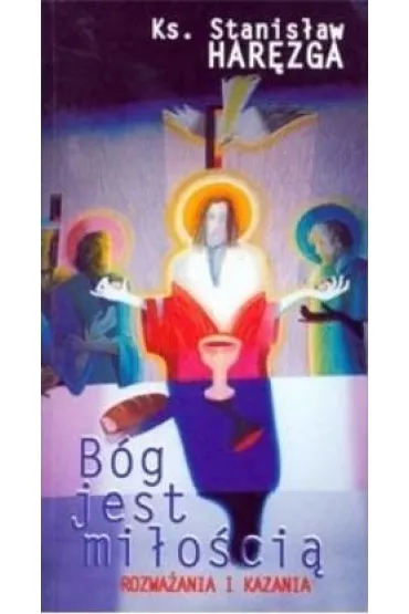 B�g jest mi�o�ci�. Rozwa�ania i kazania - Stanis�aw Har�zga