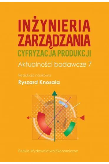 In�ynieria zarz�dzania. Cyfryzacja produkcji. Aktualno�ci badawcze 7 - Ryszard Knosala