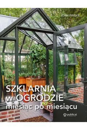 Szklarnia w ogrodzie miesi�c po miesi�cu - Pinske Jorn