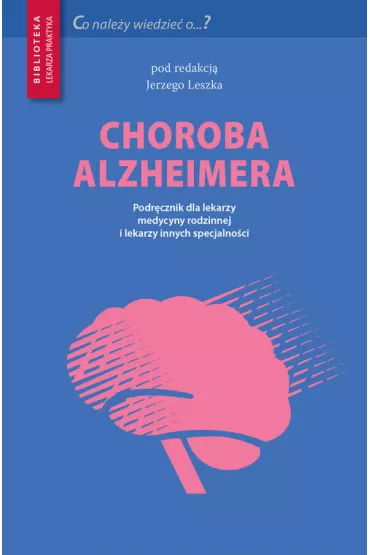 Choroba Alzheimera. Podr�cznik dla lekarzy medycyny rodzinnej i lekarzy innych specjalno�ci - Jerzy Leszek
