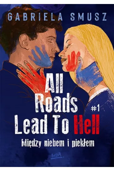 Mi�dzy niebem i piek�em. All Roads Lead To Hell. Tom 1 - Gabriela  Smusz