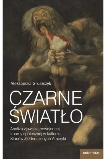 Czarne �wiat�o. Analiza zjawiska powojennej traumy spo�ecznej w kulturze Stan�w Zjednoczonych Ameryki - Aleksandra Gruszczyk