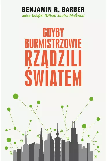 Gdyby burmistrzowie rz�dzili �wiatem: dysfunkcyjne kraje, rozkwitaj�ce miasta - Benjamin R. Barber