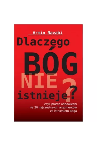 Dlaczego B�g nie istnieje czyli proste odpowiedzi na 20 najcz�stszych argument�w za istnieniem Boga - Navabi Armin