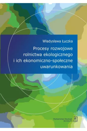 Procesy rozwojowe rolnictwa ekologicznego i ich ekonomiczno-spo�eczne uwarunkowania - W�adys�awa �uczka