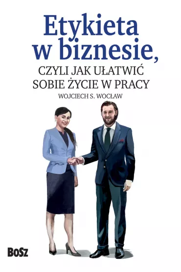 Etykieta w biznesie czyli jak u�atwi� sobie �ycie w pracy - Wojciech  Woc�aw