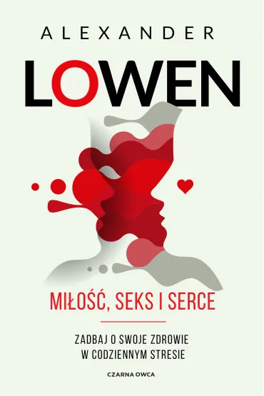 Mi�o��, seks i serce. Zadbaj o swoje zdrowie w codziennym stresie - Alexander Lowen