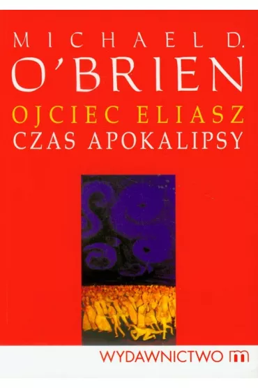Ojciec eliasz czas apokalipsy - Michael O'Brien