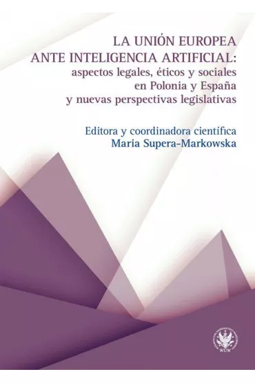La Uni�n Europea ante inteligencia artificial: aspectos legales, �ticos y sociales en Polonia y Espana - Maria Supera-Markowska