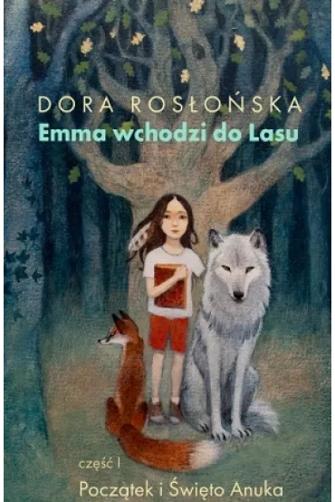 Emma wchodzi do lasu Tom 1. Pocz�tek i �wi�to Anuka - Dora Ros�o�ska