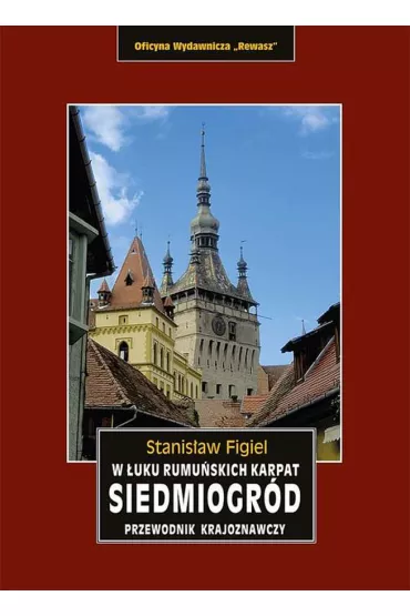 Siedmiogr�d. W �uku rumu�skich Karpat. Przewodnik krajoznawczy - Stanis�aw Figiel