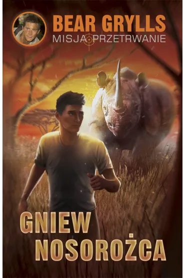 Misja Przetrwanie. Gniew nosoro�ca. Tom 7 - Bear Grylls