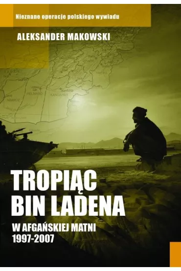 Tropi�c Bin Ladena. W afga�skiej matni 1997-2007 - Aleksander Makowski