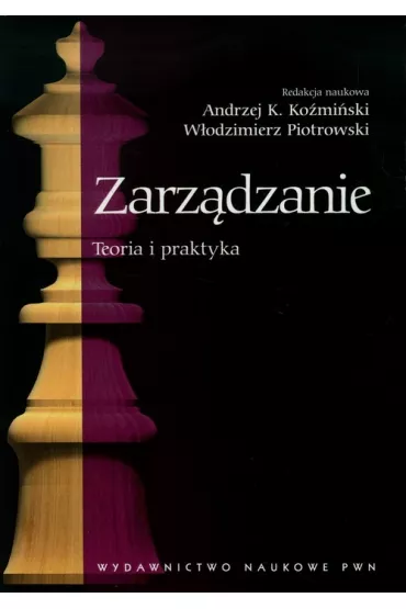 Zarz�dzanie. Teoria i praktyka - Andrzej Ko�mi�ski, W�odzimierz Piotrowski
