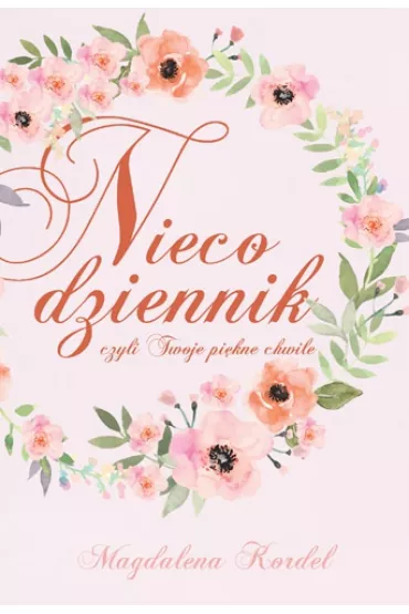 Nieco dziennik, czyli Twoje pi�kne chwile - Magdalena Kordel
