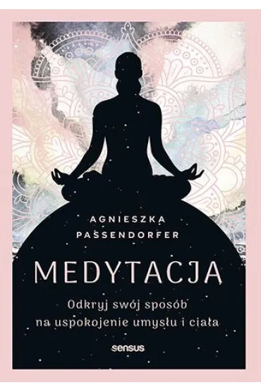 Medytacja. Odkryj sw�j spos�b na uspokojenie umys�u i cia�a - Agnieszka Passendorfer
