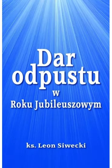 Dar odpustu w Roku Jubileuszowym - Leon Siwecki