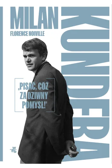 Milan Kundera: &bdquo;Pisa�, c� za dziwny pomys�!&rdquo; - Florence Noiville