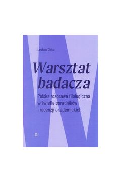 Warsztat badacza. Polska rozprawa filologiczna w wietle poradnikw i recenzji akademickich