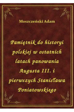 Pamitnik do historyi polskiej w ostatnich latach panowania Augusta III. i pierwszych Stanisawa Poniatowskiego